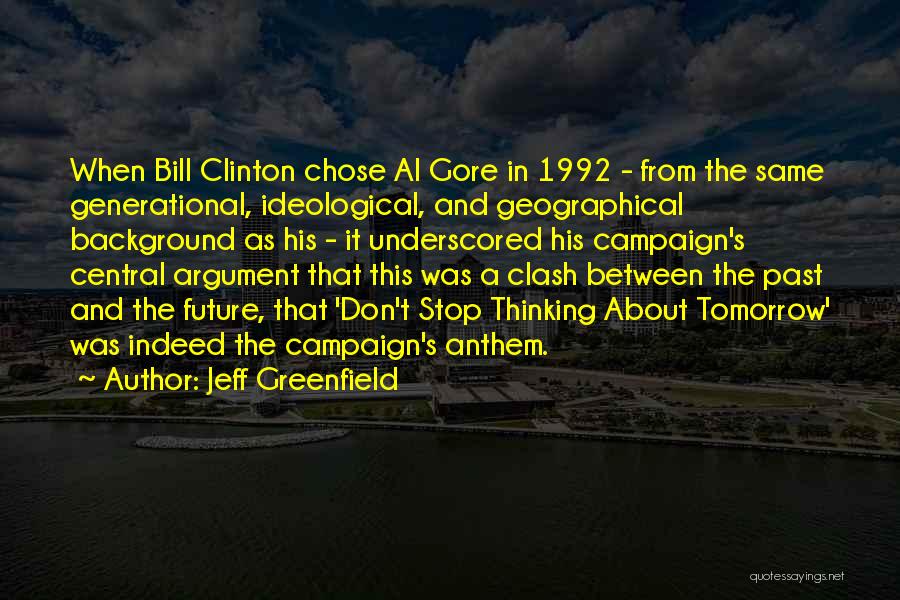 Jeff Greenfield Quotes: When Bill Clinton Chose Al Gore In 1992 - From The Same Generational, Ideological, And Geographical Background As His -