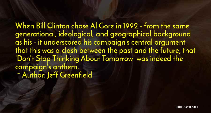 Jeff Greenfield Quotes: When Bill Clinton Chose Al Gore In 1992 - From The Same Generational, Ideological, And Geographical Background As His -