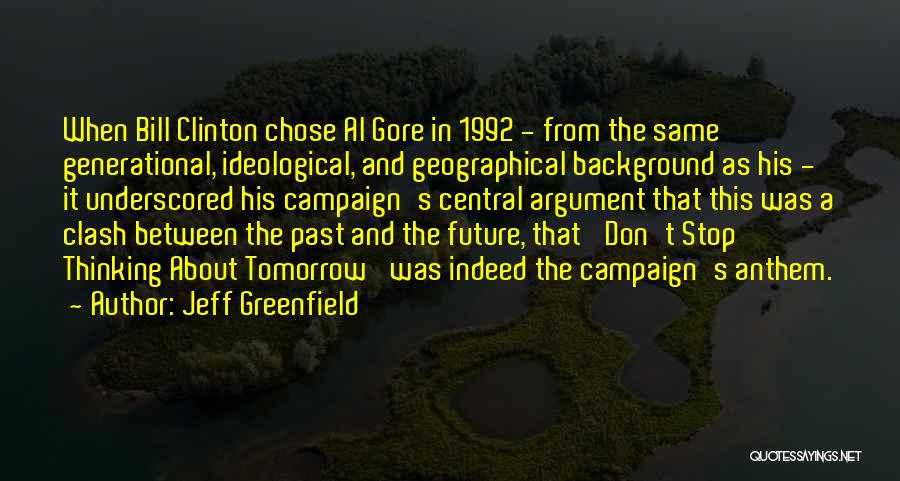 Jeff Greenfield Quotes: When Bill Clinton Chose Al Gore In 1992 - From The Same Generational, Ideological, And Geographical Background As His -