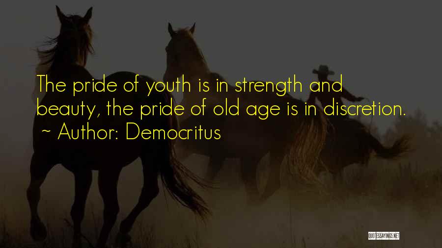 Democritus Quotes: The Pride Of Youth Is In Strength And Beauty, The Pride Of Old Age Is In Discretion.