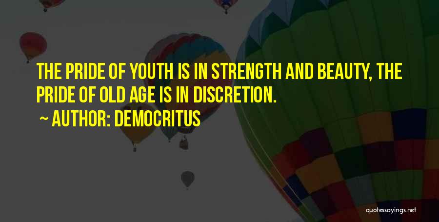 Democritus Quotes: The Pride Of Youth Is In Strength And Beauty, The Pride Of Old Age Is In Discretion.