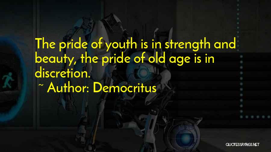 Democritus Quotes: The Pride Of Youth Is In Strength And Beauty, The Pride Of Old Age Is In Discretion.