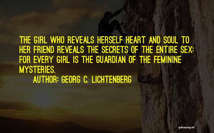 Georg C. Lichtenberg Quotes: The Girl Who Reveals Herself Heart And Soul To Her Friend Reveals The Secrets Of The Entire Sex; For Every