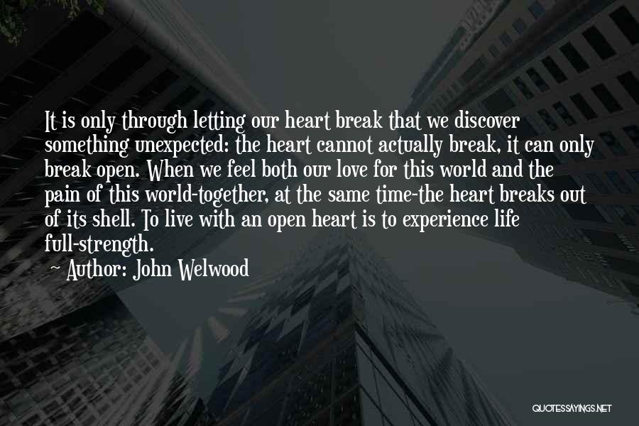 John Welwood Quotes: It Is Only Through Letting Our Heart Break That We Discover Something Unexpected: The Heart Cannot Actually Break, It Can