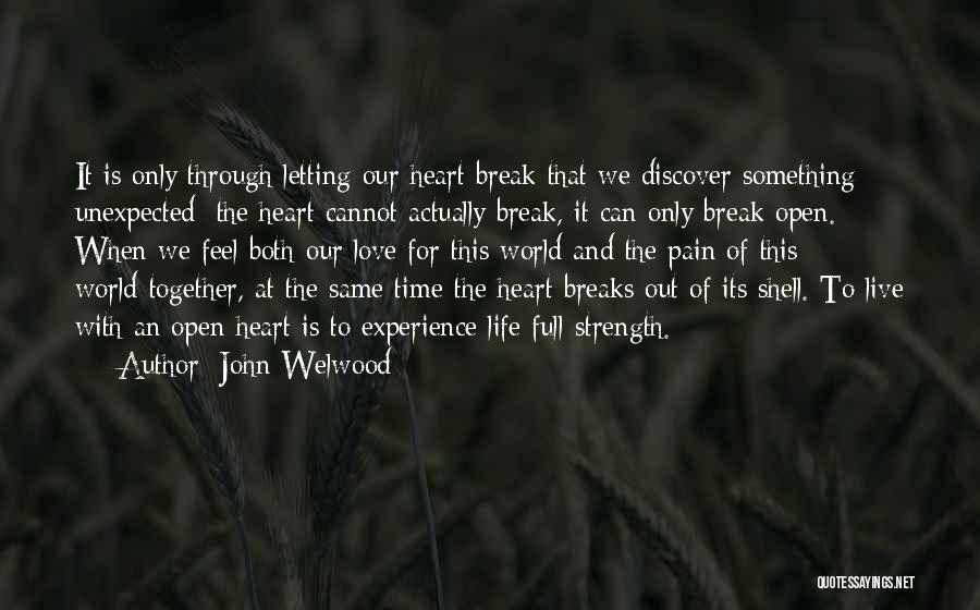 John Welwood Quotes: It Is Only Through Letting Our Heart Break That We Discover Something Unexpected: The Heart Cannot Actually Break, It Can