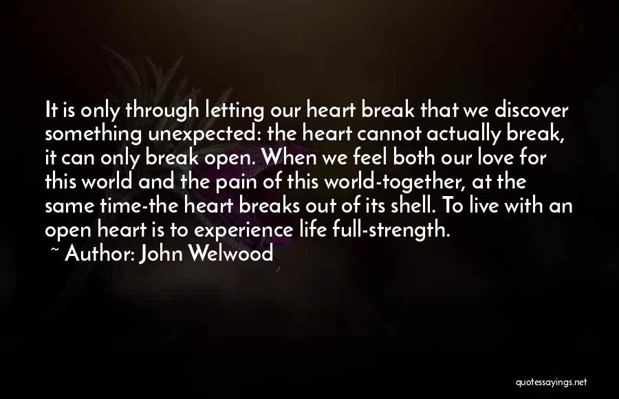 John Welwood Quotes: It Is Only Through Letting Our Heart Break That We Discover Something Unexpected: The Heart Cannot Actually Break, It Can