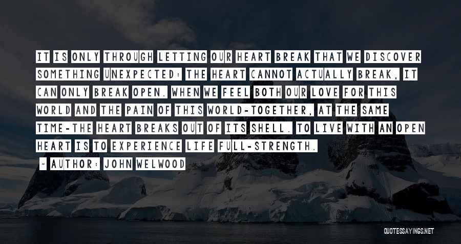 John Welwood Quotes: It Is Only Through Letting Our Heart Break That We Discover Something Unexpected: The Heart Cannot Actually Break, It Can