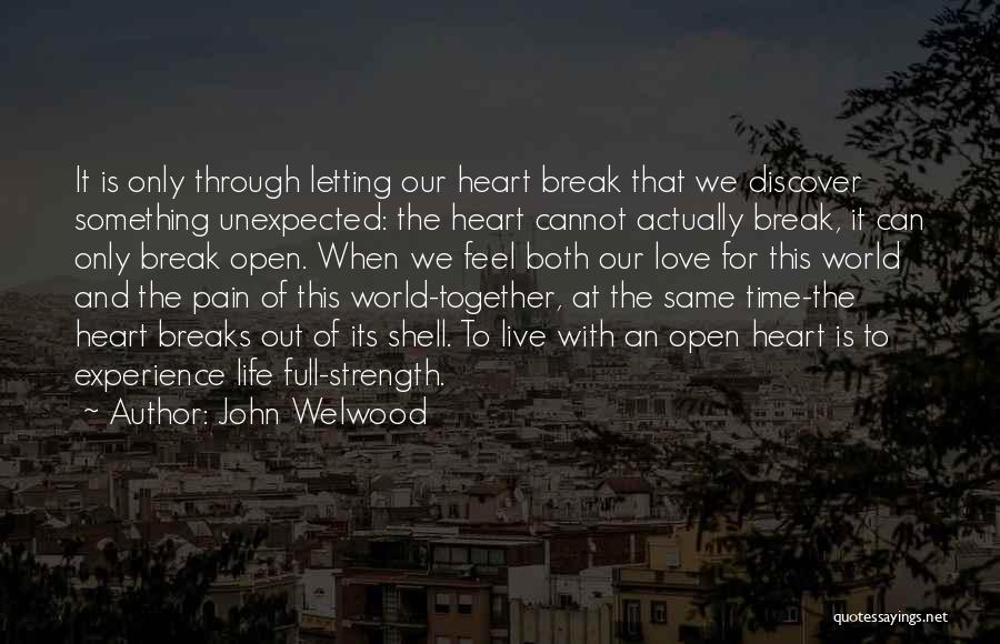 John Welwood Quotes: It Is Only Through Letting Our Heart Break That We Discover Something Unexpected: The Heart Cannot Actually Break, It Can