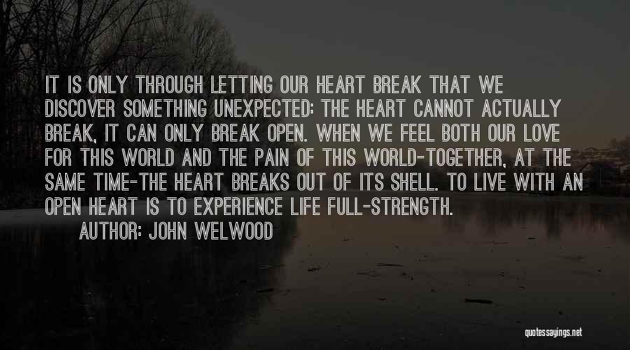 John Welwood Quotes: It Is Only Through Letting Our Heart Break That We Discover Something Unexpected: The Heart Cannot Actually Break, It Can