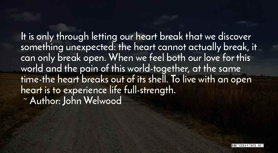 John Welwood Quotes: It Is Only Through Letting Our Heart Break That We Discover Something Unexpected: The Heart Cannot Actually Break, It Can