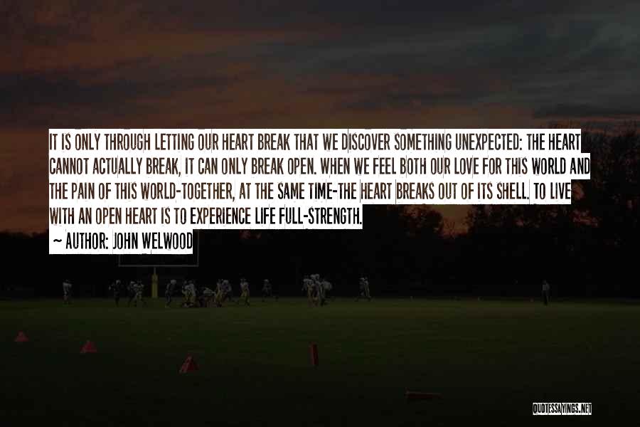 John Welwood Quotes: It Is Only Through Letting Our Heart Break That We Discover Something Unexpected: The Heart Cannot Actually Break, It Can