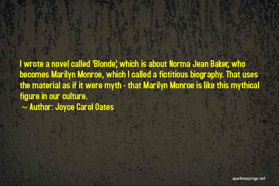 Joyce Carol Oates Quotes: I Wrote A Novel Called 'blonde,' Which Is About Norma Jean Baker, Who Becomes Marilyn Monroe, Which I Called A