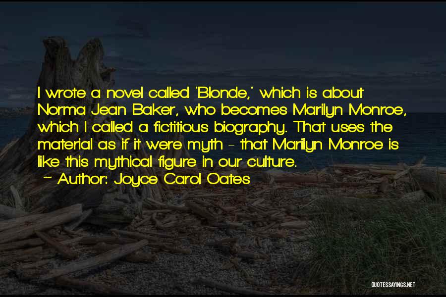 Joyce Carol Oates Quotes: I Wrote A Novel Called 'blonde,' Which Is About Norma Jean Baker, Who Becomes Marilyn Monroe, Which I Called A