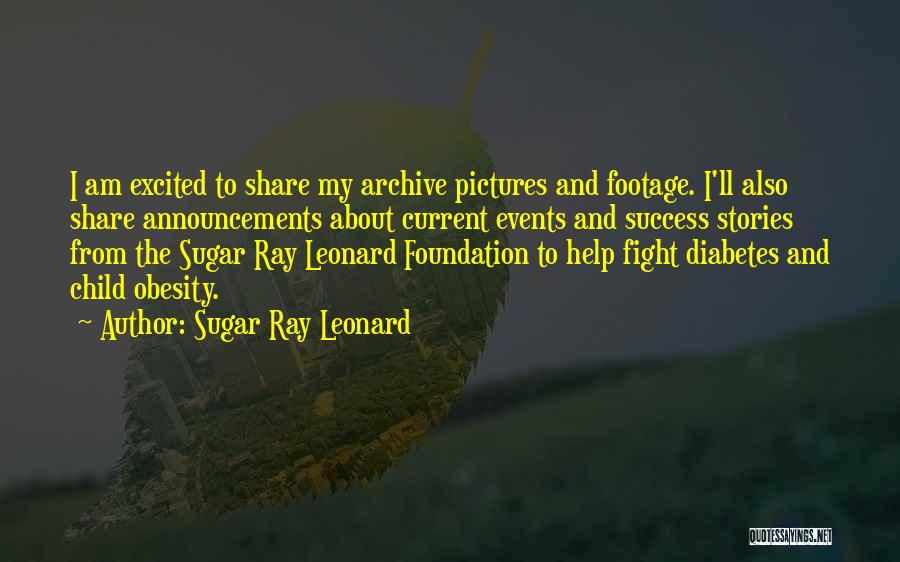 Sugar Ray Leonard Quotes: I Am Excited To Share My Archive Pictures And Footage. I'll Also Share Announcements About Current Events And Success Stories