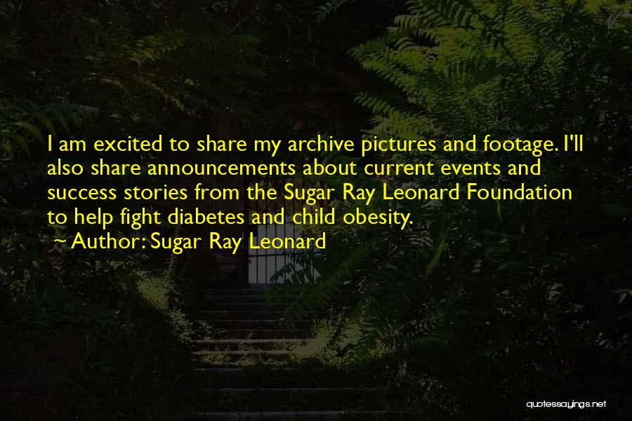 Sugar Ray Leonard Quotes: I Am Excited To Share My Archive Pictures And Footage. I'll Also Share Announcements About Current Events And Success Stories