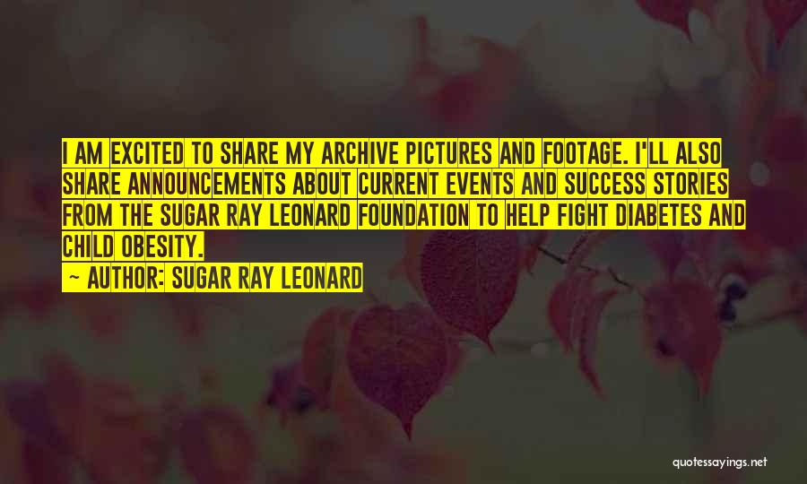 Sugar Ray Leonard Quotes: I Am Excited To Share My Archive Pictures And Footage. I'll Also Share Announcements About Current Events And Success Stories