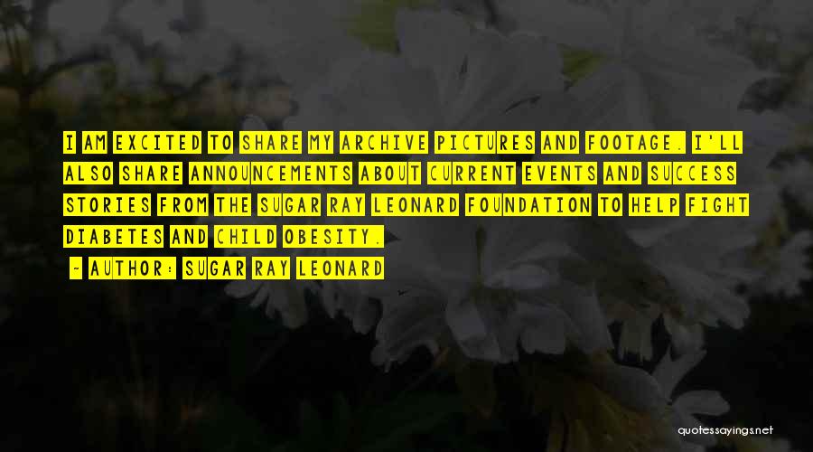 Sugar Ray Leonard Quotes: I Am Excited To Share My Archive Pictures And Footage. I'll Also Share Announcements About Current Events And Success Stories