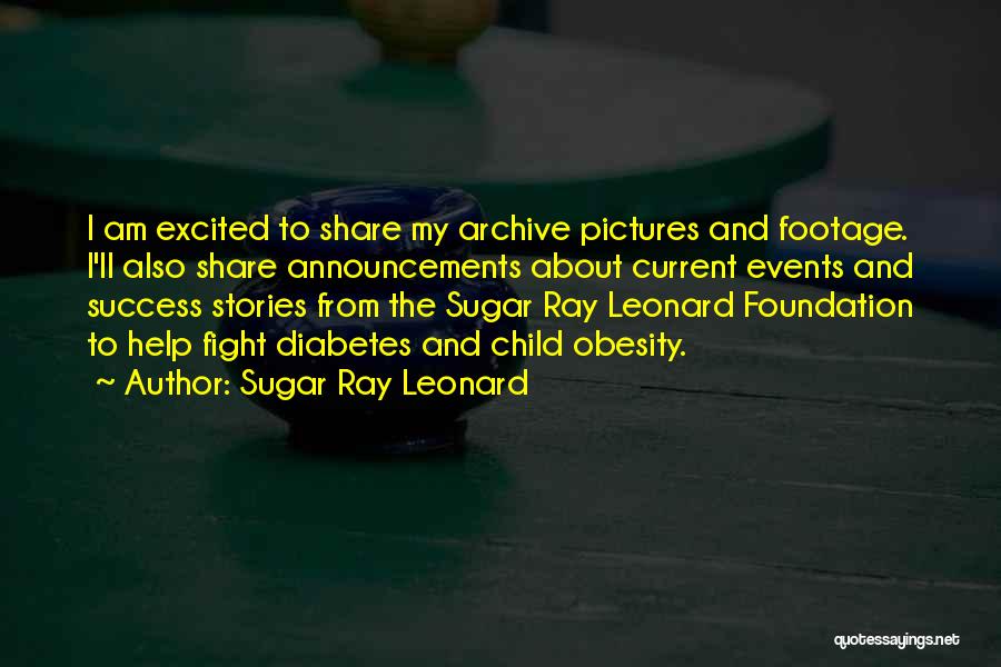 Sugar Ray Leonard Quotes: I Am Excited To Share My Archive Pictures And Footage. I'll Also Share Announcements About Current Events And Success Stories