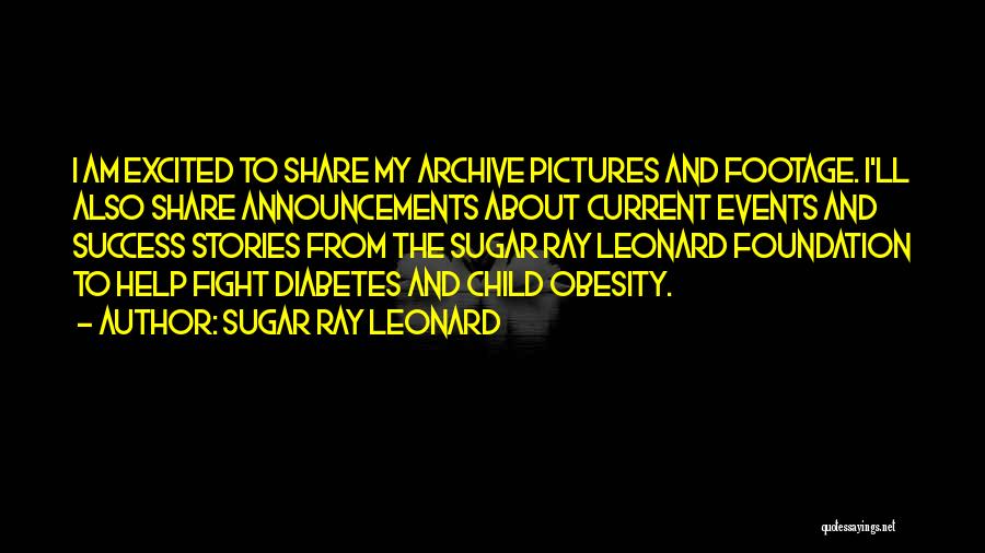 Sugar Ray Leonard Quotes: I Am Excited To Share My Archive Pictures And Footage. I'll Also Share Announcements About Current Events And Success Stories