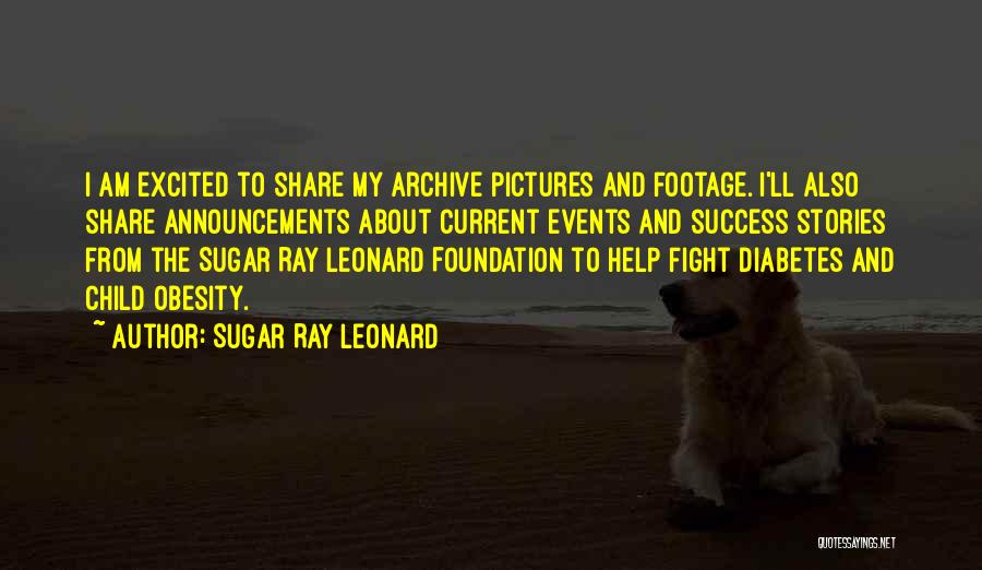 Sugar Ray Leonard Quotes: I Am Excited To Share My Archive Pictures And Footage. I'll Also Share Announcements About Current Events And Success Stories