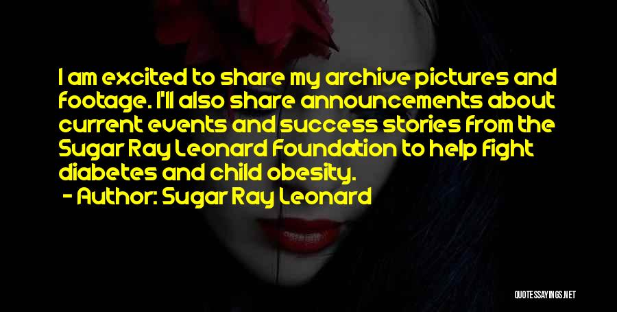 Sugar Ray Leonard Quotes: I Am Excited To Share My Archive Pictures And Footage. I'll Also Share Announcements About Current Events And Success Stories