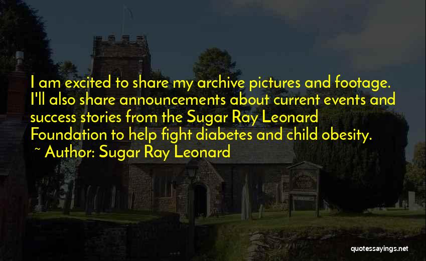 Sugar Ray Leonard Quotes: I Am Excited To Share My Archive Pictures And Footage. I'll Also Share Announcements About Current Events And Success Stories