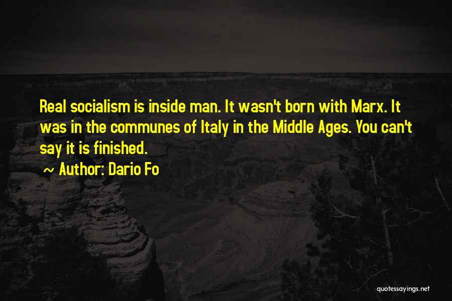 Dario Fo Quotes: Real Socialism Is Inside Man. It Wasn't Born With Marx. It Was In The Communes Of Italy In The Middle
