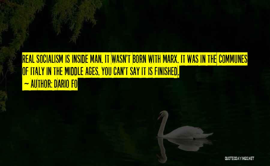 Dario Fo Quotes: Real Socialism Is Inside Man. It Wasn't Born With Marx. It Was In The Communes Of Italy In The Middle