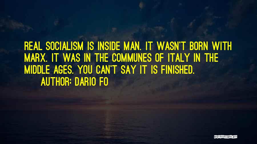 Dario Fo Quotes: Real Socialism Is Inside Man. It Wasn't Born With Marx. It Was In The Communes Of Italy In The Middle