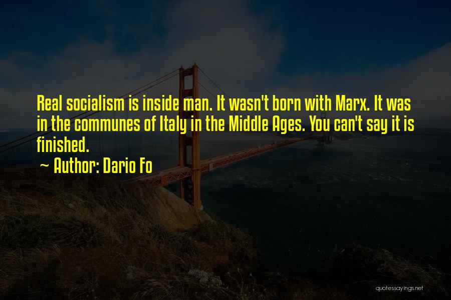 Dario Fo Quotes: Real Socialism Is Inside Man. It Wasn't Born With Marx. It Was In The Communes Of Italy In The Middle