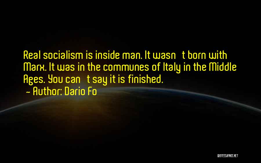 Dario Fo Quotes: Real Socialism Is Inside Man. It Wasn't Born With Marx. It Was In The Communes Of Italy In The Middle