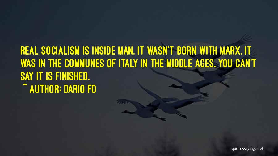Dario Fo Quotes: Real Socialism Is Inside Man. It Wasn't Born With Marx. It Was In The Communes Of Italy In The Middle