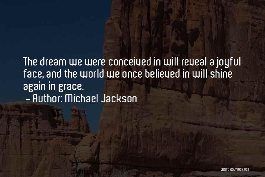 Michael Jackson Quotes: The Dream We Were Conceived In Will Reveal A Joyful Face, And The World We Once Believed In Will Shine