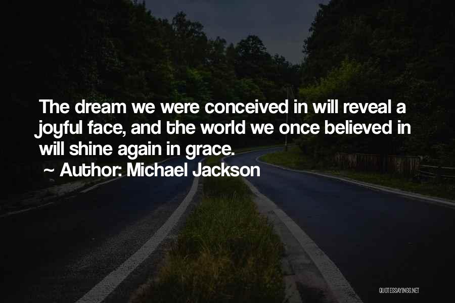 Michael Jackson Quotes: The Dream We Were Conceived In Will Reveal A Joyful Face, And The World We Once Believed In Will Shine