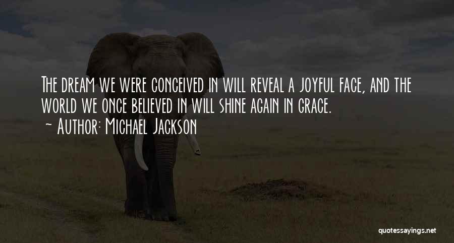 Michael Jackson Quotes: The Dream We Were Conceived In Will Reveal A Joyful Face, And The World We Once Believed In Will Shine