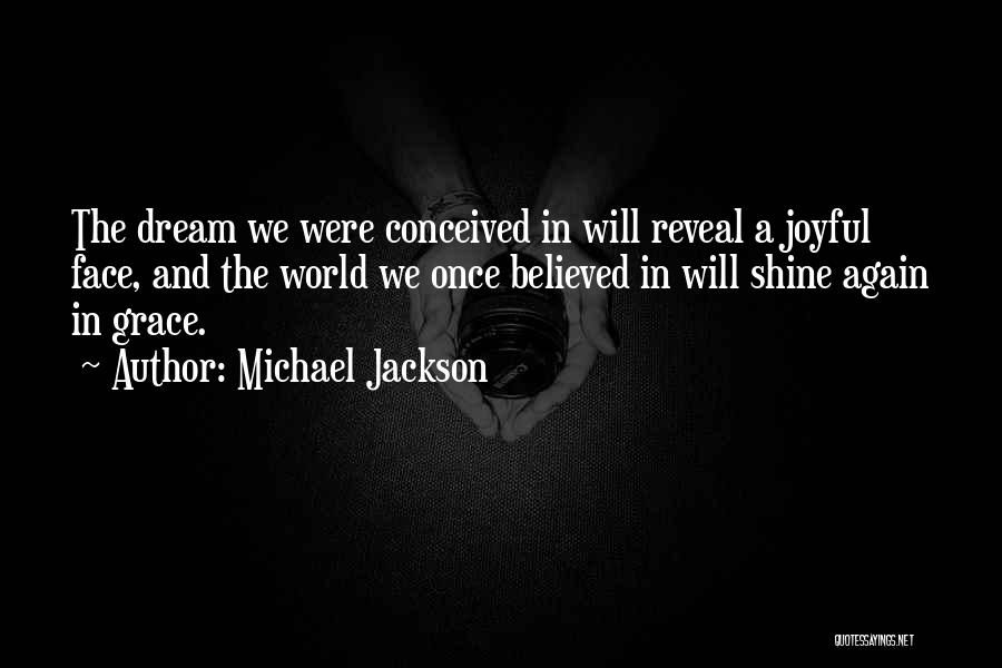 Michael Jackson Quotes: The Dream We Were Conceived In Will Reveal A Joyful Face, And The World We Once Believed In Will Shine