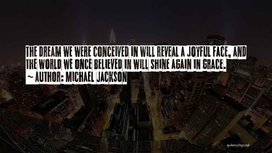 Michael Jackson Quotes: The Dream We Were Conceived In Will Reveal A Joyful Face, And The World We Once Believed In Will Shine