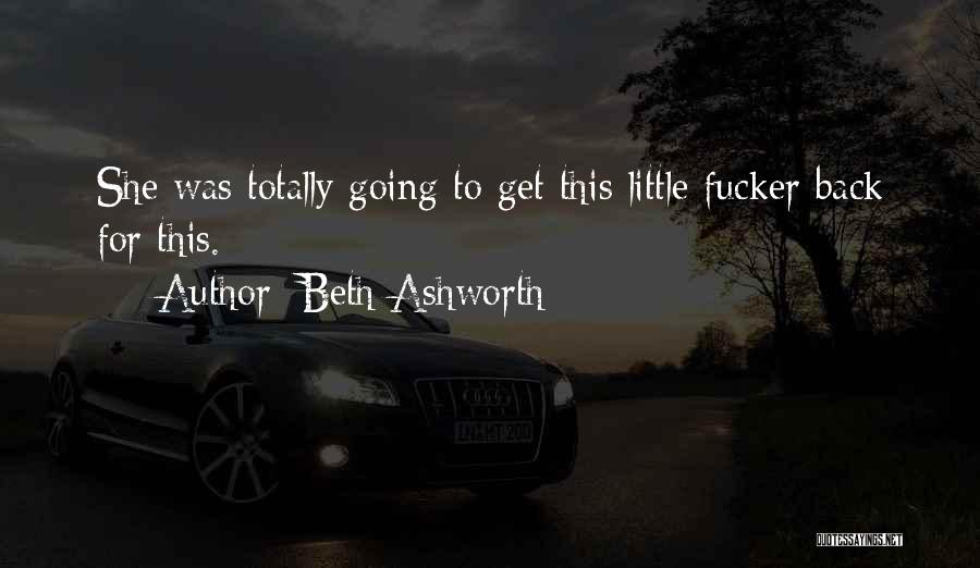 Beth Ashworth Quotes: She Was Totally Going To Get This Little Fucker Back For This.