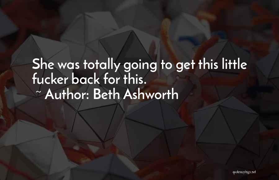 Beth Ashworth Quotes: She Was Totally Going To Get This Little Fucker Back For This.