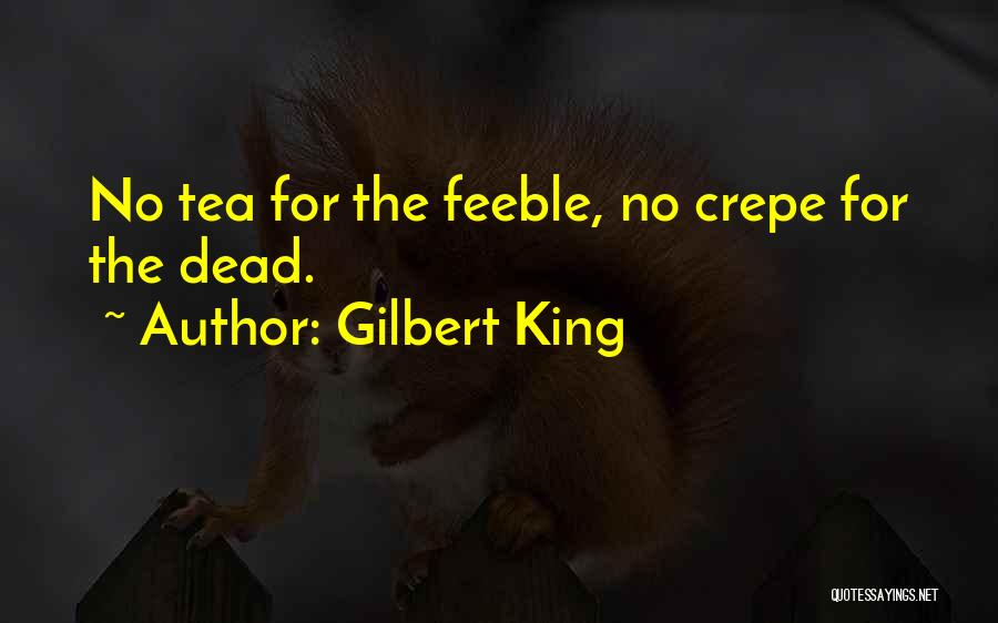 Gilbert King Quotes: No Tea For The Feeble, No Crepe For The Dead.