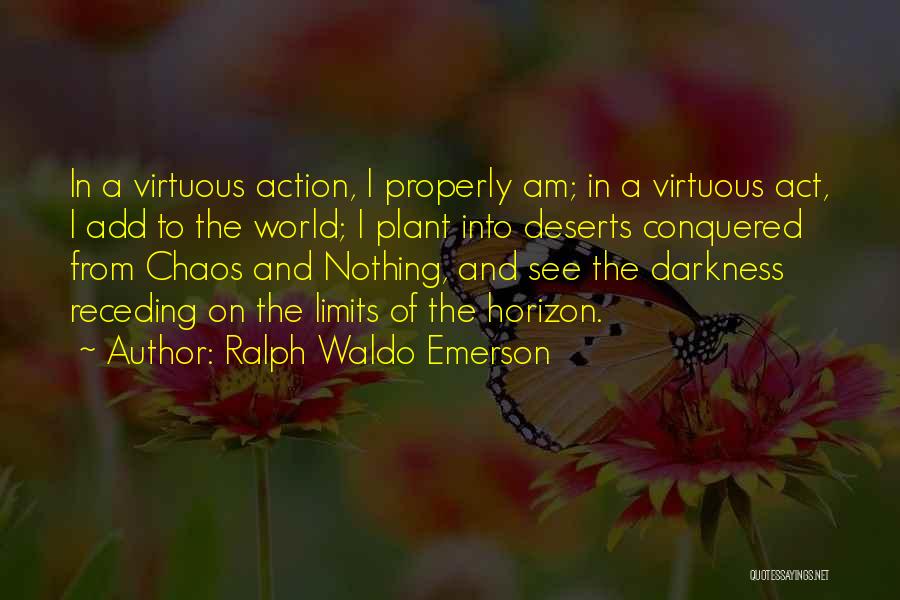 Ralph Waldo Emerson Quotes: In A Virtuous Action, I Properly Am; In A Virtuous Act, I Add To The World; I Plant Into Deserts