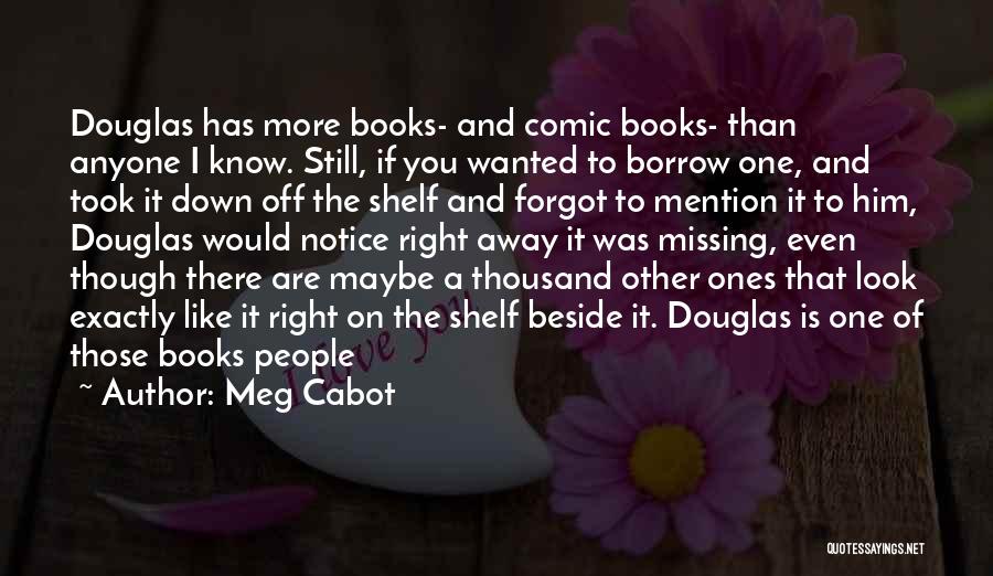 Meg Cabot Quotes: Douglas Has More Books- And Comic Books- Than Anyone I Know. Still, If You Wanted To Borrow One, And Took