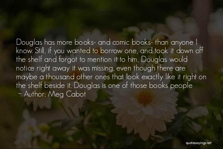 Meg Cabot Quotes: Douglas Has More Books- And Comic Books- Than Anyone I Know. Still, If You Wanted To Borrow One, And Took