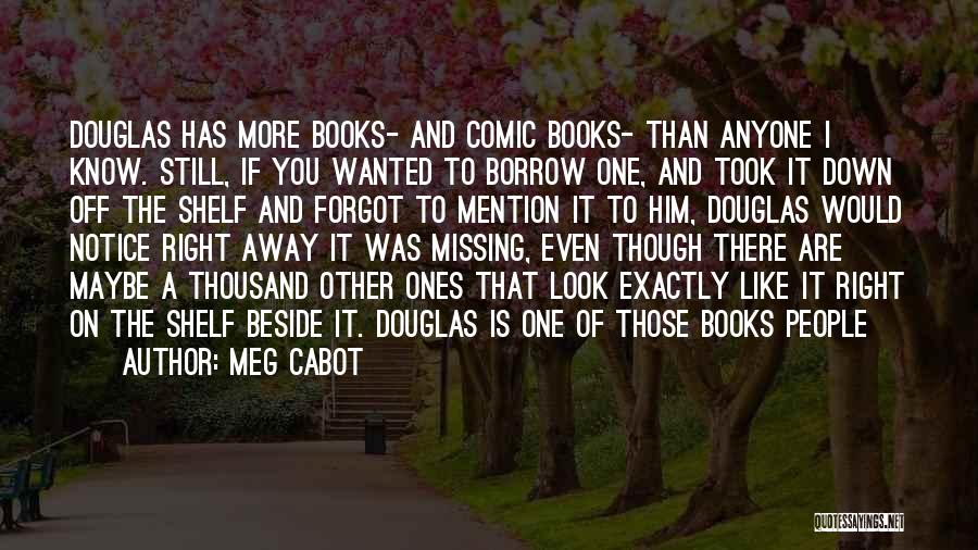 Meg Cabot Quotes: Douglas Has More Books- And Comic Books- Than Anyone I Know. Still, If You Wanted To Borrow One, And Took