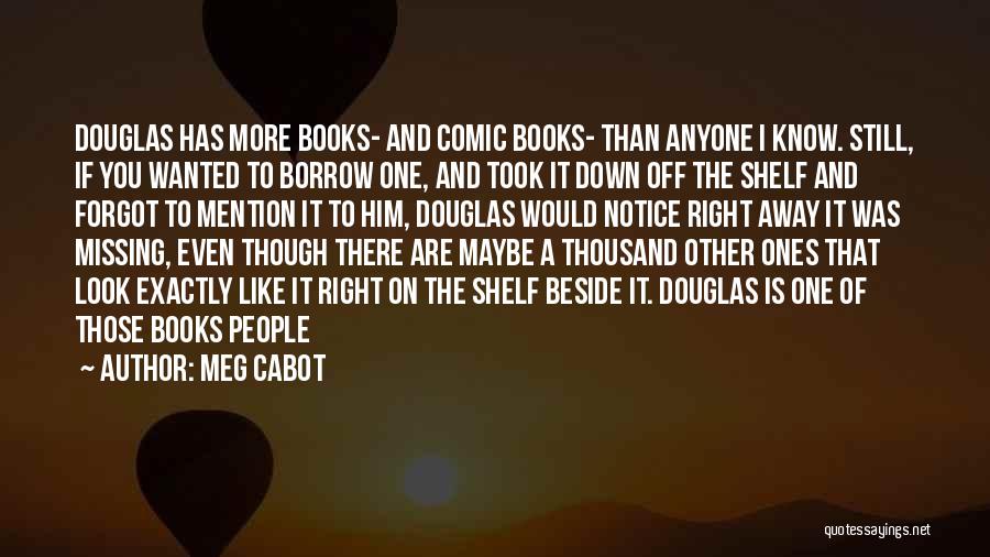 Meg Cabot Quotes: Douglas Has More Books- And Comic Books- Than Anyone I Know. Still, If You Wanted To Borrow One, And Took