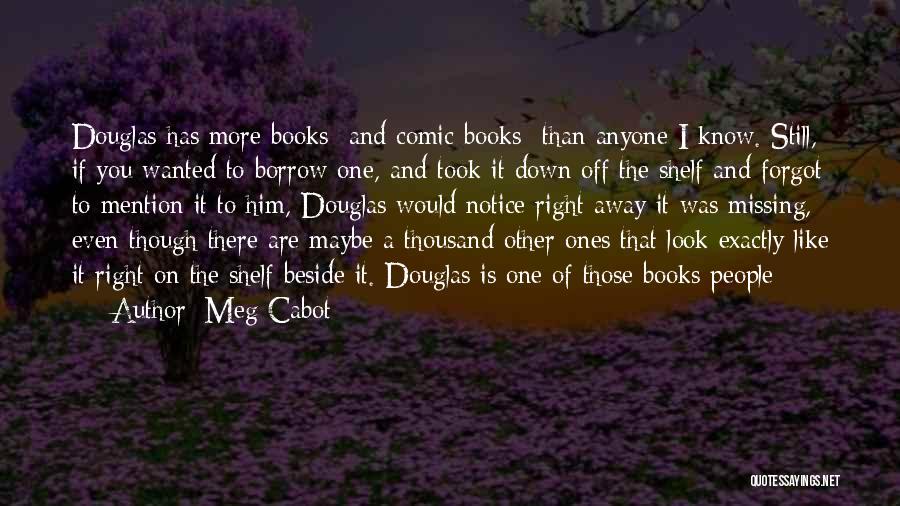 Meg Cabot Quotes: Douglas Has More Books- And Comic Books- Than Anyone I Know. Still, If You Wanted To Borrow One, And Took