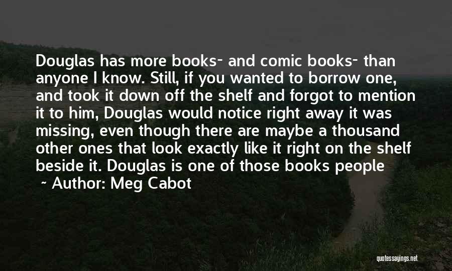 Meg Cabot Quotes: Douglas Has More Books- And Comic Books- Than Anyone I Know. Still, If You Wanted To Borrow One, And Took
