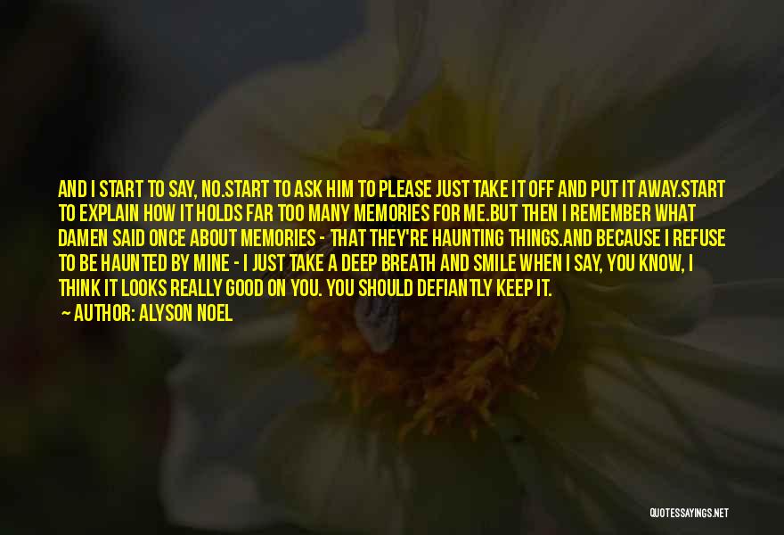 Alyson Noel Quotes: And I Start To Say, No.start To Ask Him To Please Just Take It Off And Put It Away.start To