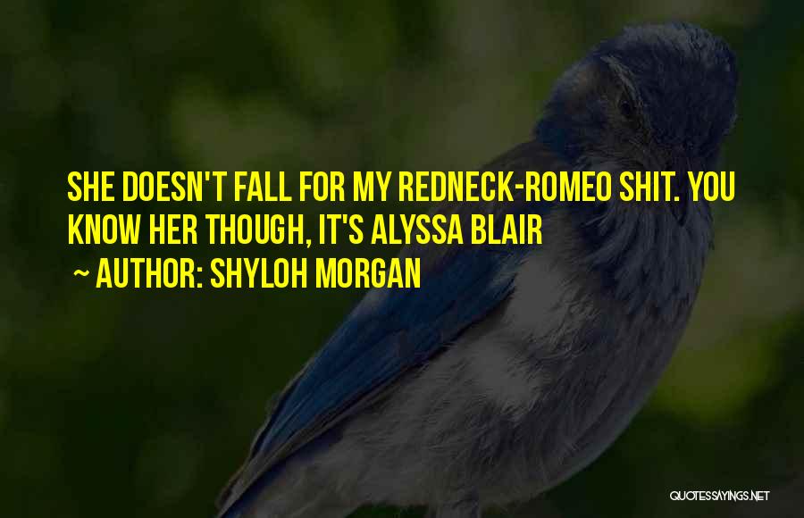 Shyloh Morgan Quotes: She Doesn't Fall For My Redneck-romeo Shit. You Know Her Though, It's Alyssa Blair