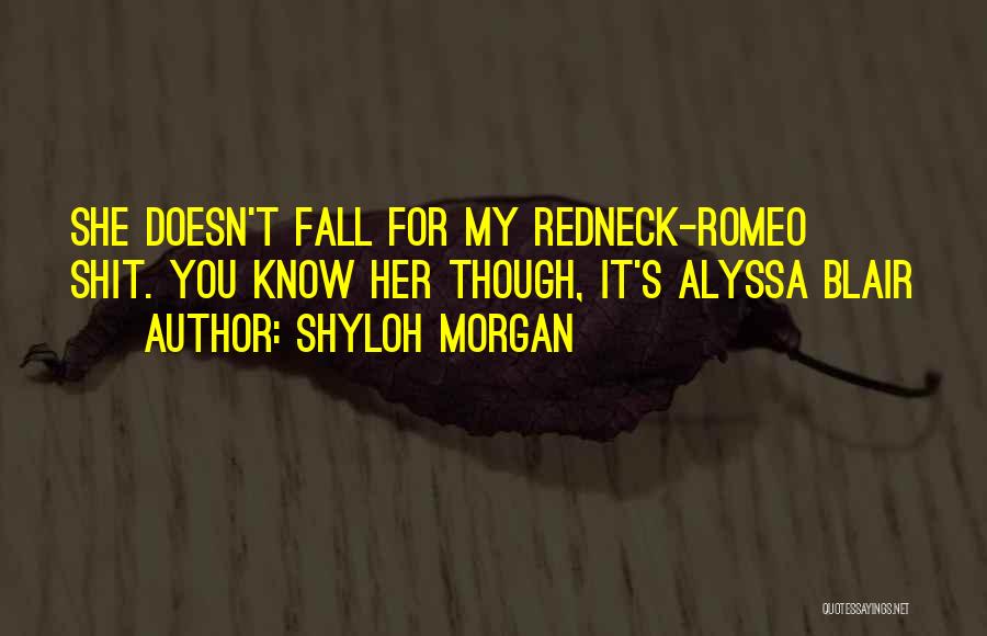 Shyloh Morgan Quotes: She Doesn't Fall For My Redneck-romeo Shit. You Know Her Though, It's Alyssa Blair